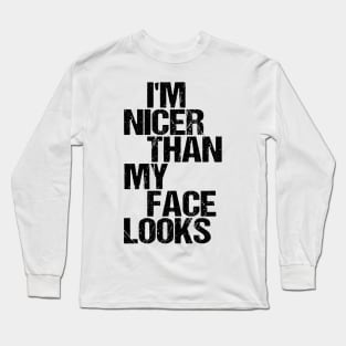 I'm Nicer Than My Face Looks - Funny Saying Joke Humor Long Sleeve T-Shirt